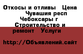 Откосы и отливы › Цена ­ 100 - Чувашия респ., Чебоксары г. Строительство и ремонт » Услуги   